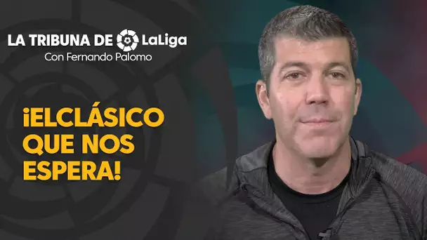 La Tribuna de LaLiga con Fernando Palomo: Se viene ElClásico y será genial