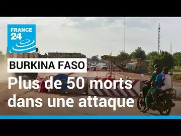 Burkina Faso : plus de 50 morts dans une attaque dans une région de l'Est • FRANCE 24