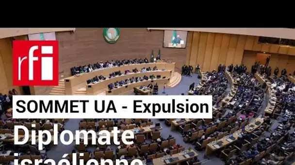 Sommet de l’UA : retour sur l'expulsion de la diplomate israélienne • RFI