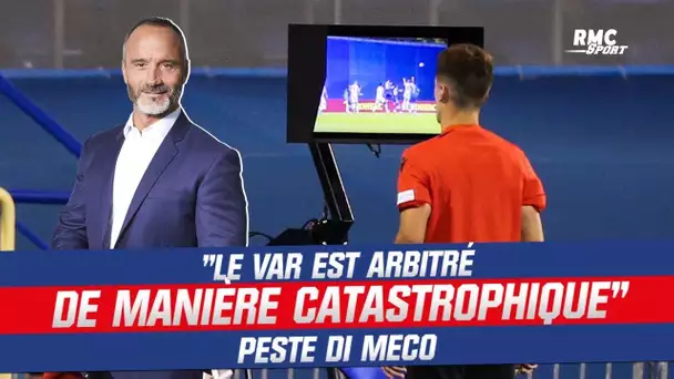 "Le VAR est arbitré de manière catastrophique" peste Di Meco