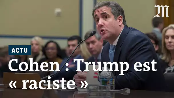 Trump est « un raciste et un escroc » selon Michael Cohen