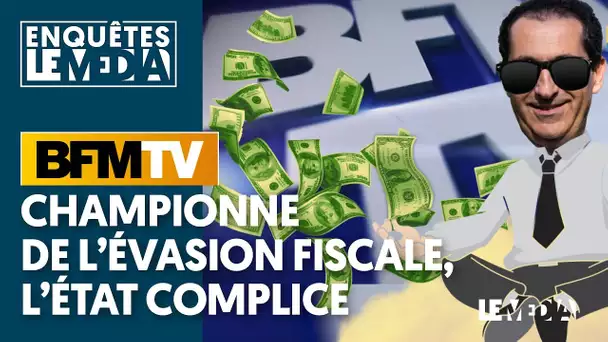 BFMTV : CHAMPIONNE DE L&#039;ÉVASION FISCALE, L&#039;ÉTAT COMPLICE