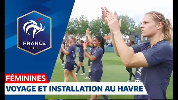 Equipe de France Féminine : Voyage et installation au Havre I FFF 2019