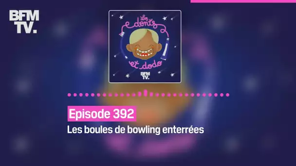 Les dents et dodo - Episode 392: les boules de bowling enterrées