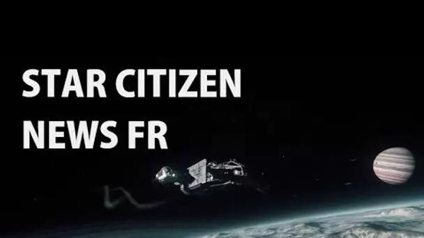 Star Citizen Around the Verse : Actualités et traduction FR 29/06/2017