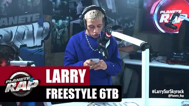 Larry - Freestyle 6TB #PlanèteRap