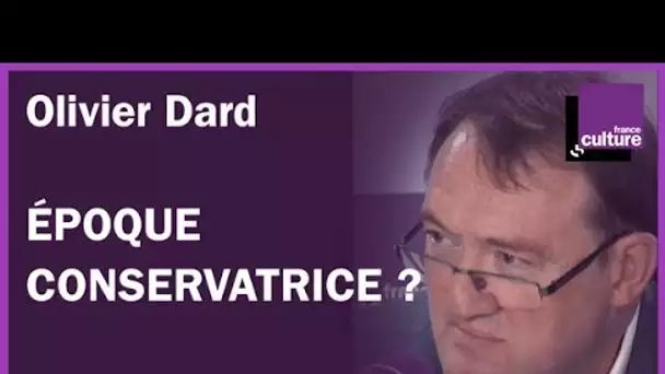 L&#039;époque est-elle conservatrice ? avec Olivier Dard