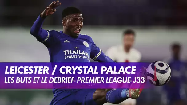 Les buts et le débrief de Leicester / Crystal Palace - Premier League (J33)