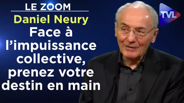 Face à l’impuissance collective, prenez votre destin en main ! - Le Zoom - Daniel Neury - TVL