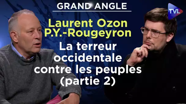 La terreur occidentale contre les peuples - Laurent Ozon & P.-Y. Rougeyron : Grand Angle (partie 2)