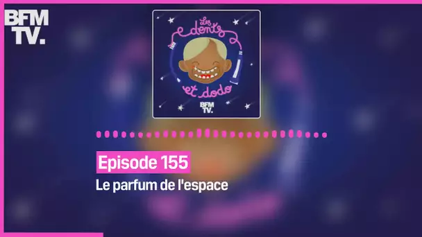 Episode 155 : Le parfum de l'espace - Les dents et dodo
