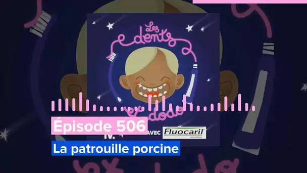 Les dents et dodo - Épisode 506 : La patrouille porcine