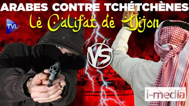 [SOMMAIRE] I-Média n°303 – Arabes contre Tchétchènes : le califat de Dijon