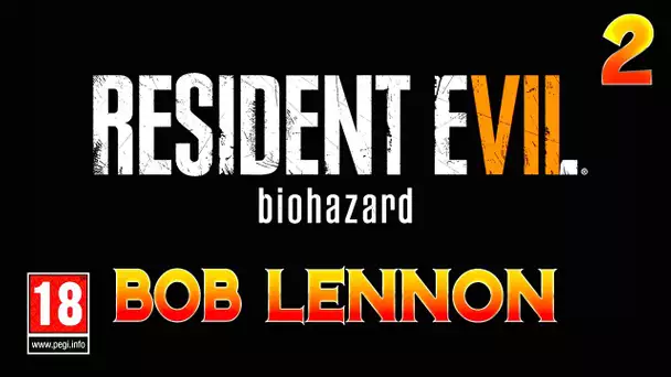 Resident Evil 7 - Ep.2 : Ma Caisse ! Mon Mur !! Ma Police !!! Let&#039;s Play par Bob Lennon PC FR
