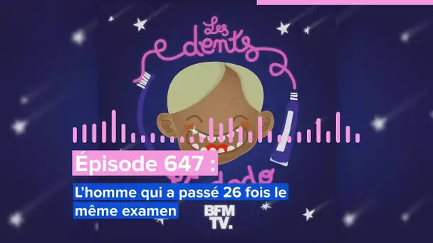 Les dents et dodo - “Épisode 647 : L’homme qui a passé 26 fois le même examen”