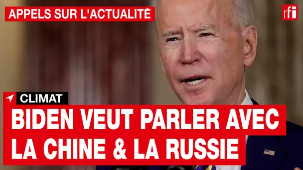 Climat : Biden veut parler avec la Chine et la Russie