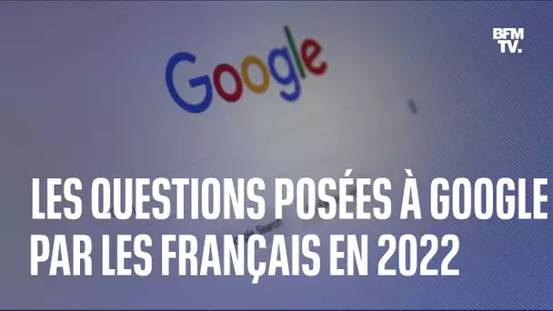 Quelles sont les questions que les Français ont le plus posées à Google en 2022?