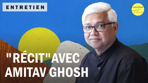 Une idée, une rencontre : "Récit" avec Amitav Ghosh