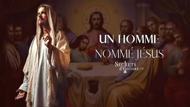 Secrets d&#039;Histoire - Un homme nommé Jésus (Intégrale)