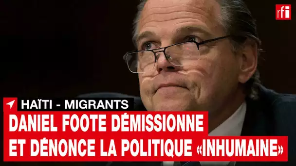 Haïti : Daniel Foote démissionne, dénonçant les expulsions « inhumaines » de migrants • RFI