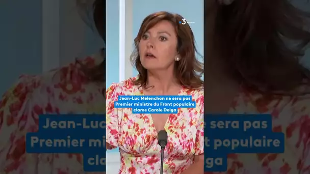 Jean-Luc Mélenchon ne sera pas Premier ministre pour le Front populaire clame Carole Delga #election