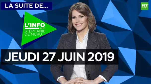 La Suite de l’Info avec Stéphanie De Muru - Jeudi 27 juin 2019