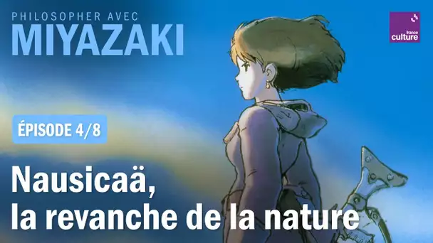 Nausicaä, la revanche de la nature (4/8) | Philosopher avec Miyazaki