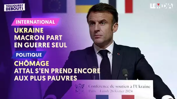 UKRAINE : MACRON PART EN GUERRE SEUL / CHÔMAGE : ATTAL S'EN PREND ENCORE AUX PLUS PAUVRES