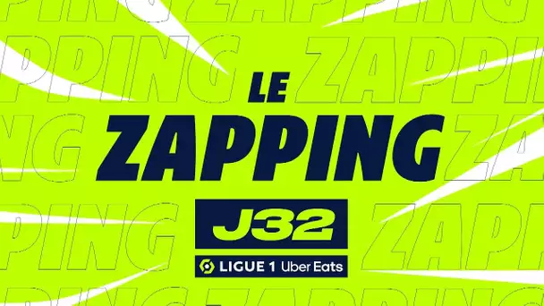 Zapping de la 32ème journée - Ligue 1 Uber Eats / 2023/2024
