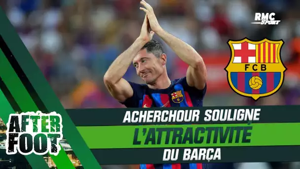 Mercato : Acherchour souligne l'attractivité retrouvée du Barça (After Foot)