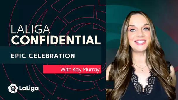 LaLiga Confidential with Kay Murray: An epic celebration