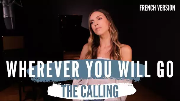 WHEREVER YOU WILL GO ( FRENCH VERSION ) THE CALLING ( SARA'H COVER )