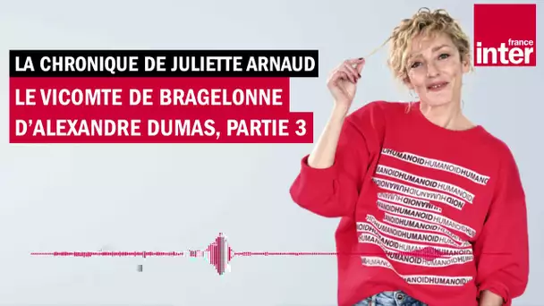 "Le Vicomte de Bragelonne" d'Alexandre Dumas (3) - La chronique de Juliette Arnaud
