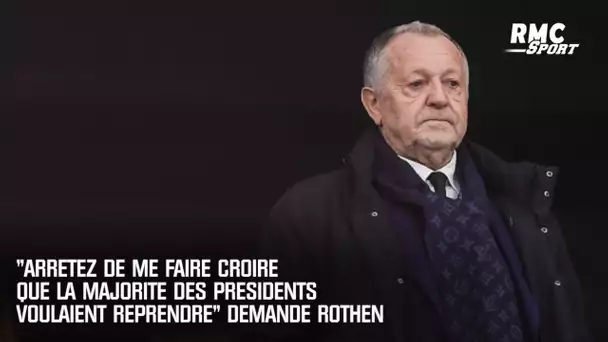 "Arrêtez de me faire croire que la majorité des présidents voulaient reprendre" demande Rothen