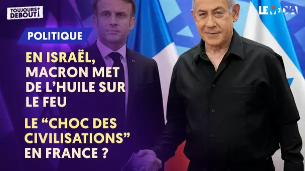 EN ISRAËL, MACRON MET DE L'HUILE SUR LE FEU/LE "CHOC DES CIVILISATIONS" EN FRANCE ?