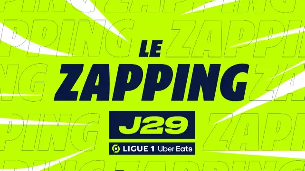 Zapping de la 29ème journée - Ligue 1 Uber Eats / 2022/2023