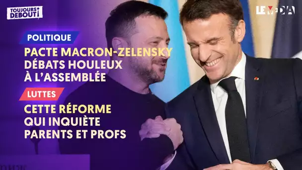 PACTE MACRON-ZELENSKY : DÉBATS HOULEUX À L'ASSEMBLÉE / CETTE REFORME QUI INQUIÈTE PARENTS ET PROFS