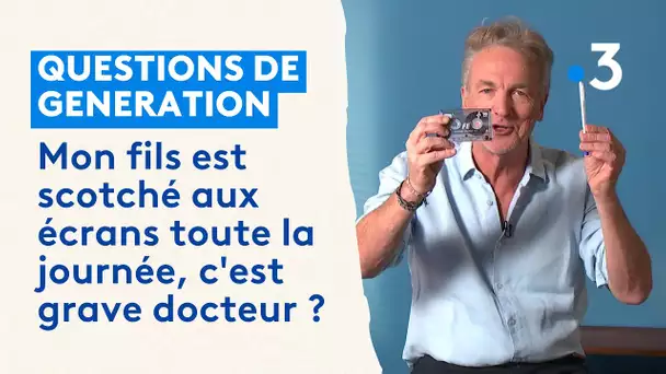 QDG : "Mon fils est scotché aux écrans toute la journée, c'est grave docteur ?",