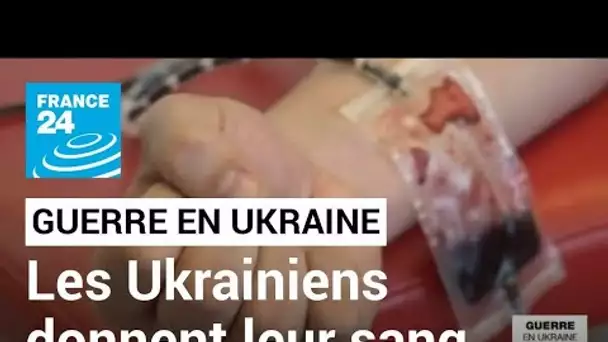 Guerre en Ukraine : des milliers d'Ukrainiens donnent leur sang • FRANCE 24