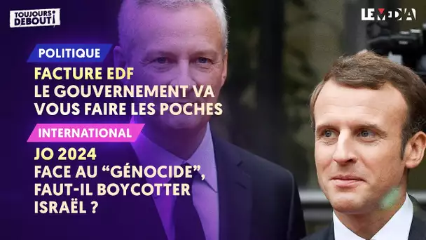 FACTURE EDF : LE GOUVERNEMENT VA VOUS FAIRE LES POCHES / JO 2024 : FAUT-IL BOYCOTTER ISRAËL ?