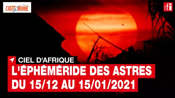 Ciel d'Afrique : l'éphéméride du 15.12 au 15.01.2021