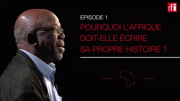 Pourquoi l'Afrique doit-elle écrire sa propre histoire ? #HGA épisode 1