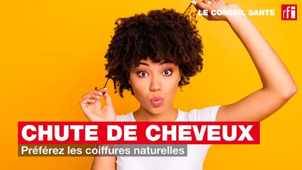 Conseil Santé - Chute de cheveux : préférez les coiffures naturelles