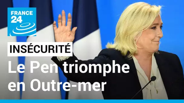 Triomphe de Marine Le Pen en Outre-mer : sentiment d'insécurité et d'abandon • FRANCE 24