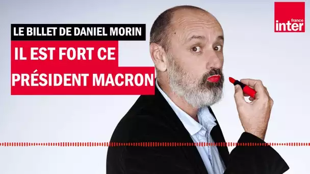 Emmanuel Macron, il est fort ce président - Le billet de Daniel Morin