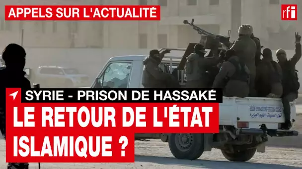 Syrie - prison d'Hassaké : après cet assaut, peut-on parler d’un retour de l’EI  ? • RFI