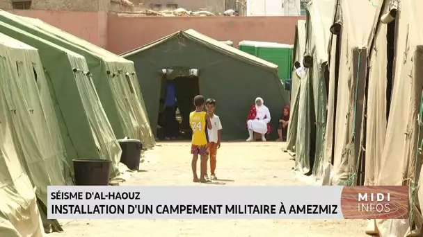 Séisme d´Al Haouz : installation d´un campement militaire à Amezmiz