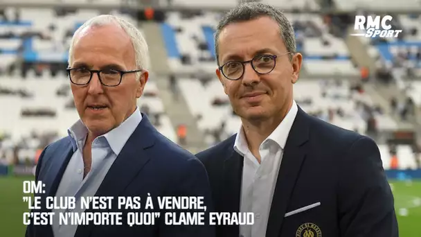 OM: "Le club n'est pas à vendre, c'est n'importe quoi" clame Eyraud