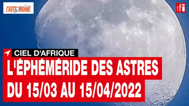 Ciel d'Afrique : l'éphéméride du 15.03 au 15.04.2022 • RFI