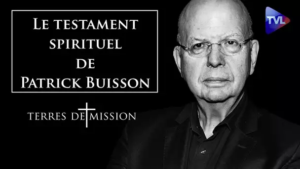 Le testament spirituel de Patrick Buisson - Terres de Mission n°344 - TVL